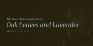 Event Graphic: Text Overlay on muted image of books. Text Reads: The Sean O'Casey Reading Series: Oak Leaves and Lavender. March 9-10, 2019