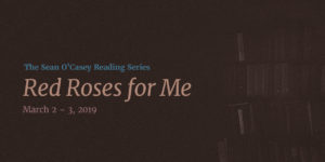 Event Graphic: Text Overlay on muted image of books. Text Reads: The Sean O'Casey Reading Series: Red Roses for Me. March 2-3, 2019