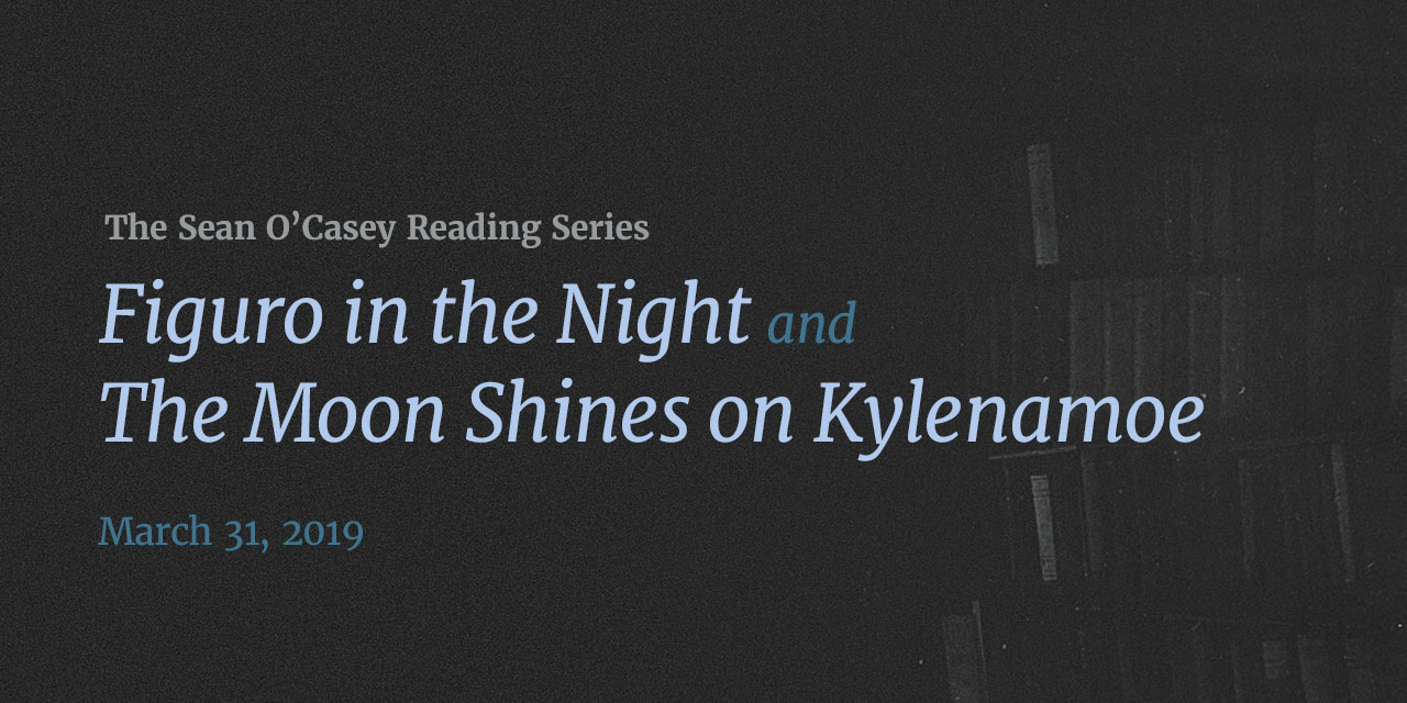 Past Event: The Sean O’Casey Reading Series:<br><em>Figuro in the Night & The Moon Shines on Kylenamoe</em>