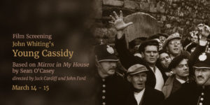 Event Graphic: Text Overlay on image of crowd scene from film. Text Reads: Film Screening. John Whiting's Young Cassidy Based on Mirror in my House by Sean O'Casey. Directed by Jack Cardiff and John Ford. March 14-15