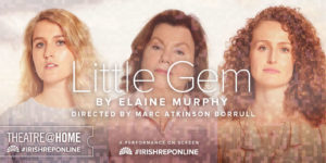 Little Gem: A Performance on Screen from #IrishRepOnline - Directed by Marc Atkinson Borrull - now part of our Theatre@Home On Demand Platform